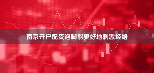 南京开户配资泡脚能更好地刺激经络