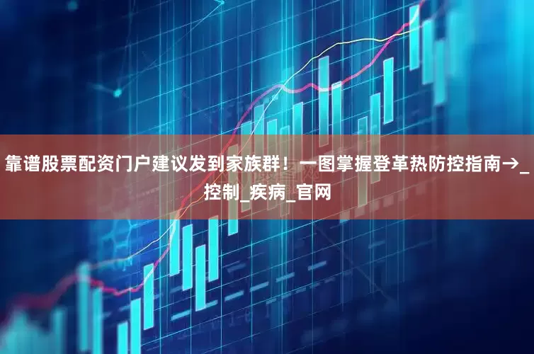 靠谱股票配资门户建议发到家族群！一图掌握登革热防控指南→_控制_疾病_官网