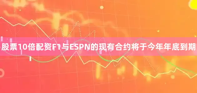 股票10倍配资F1与ESPN的现有合约将于今年年底到期